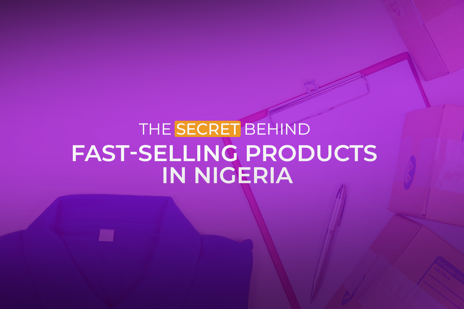 The Secret Behind Fast-Selling Products in Nigeria